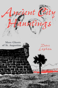 Title: Ancient City Hauntings: More Ghosts of St. Augustine, Author: Tom Lapham