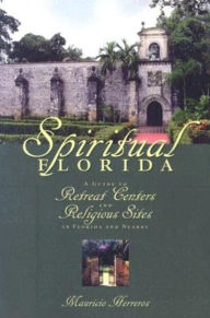 Title: Spiritual Florida: A Guide to Retreat Centers and Religious Sites in Florida and Nearby, Author: Mauricio Herreros