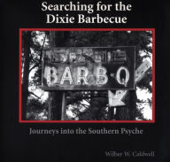 Title: Searching for the Dixie Barbecue: Journeys into the Southern Psyche, Author: Wilber W Caldwell