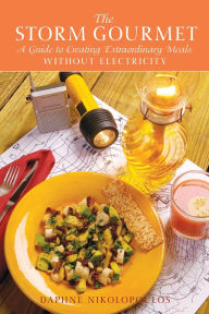 Title: The Storm Gourmet: A Guide to Creating Extraordinary Meals Without Electricity, Author: Daphne Nikolopoulos