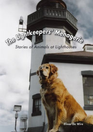 Title: The Lightkeepers' Menagerie: Stories of Animals at Lighthouses, Author: Elinor De Wire