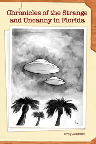 Title: Chronicles of the Strange and Uncanny in Florida, Author: Greg Jenkins