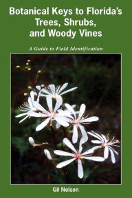 Title: Botanical Keys to Florida's Trees, Shrubs, and Woody Vines, Author: Gil Nelson