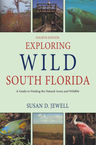 Title: Exploring Wild South Florida: A Guide to Finding the Natural Areas and Wildlife of the Southern Peninsula and the Florida Keys, Author: Susan D Jewell