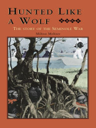 Title: Hunted Like a Wolf: The Story of the Seminole War, Author: Milton Meltzer