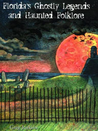 Title: Florida's Ghostly Legends and Haunted Folklore: Volume 2: North Florida and St. Augustine, Author: Greg Jenkins