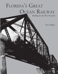 Title: Florida's Great Ocean Railway, Author: Dan Gallagher