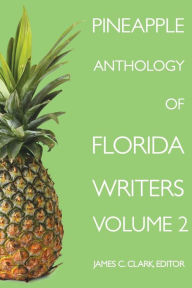 Title: Pineapple Anthology of Florida Writers, Volume 2, Author: James C. Clark