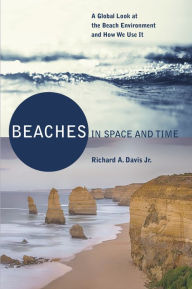 Title: Beaches in Space and Time: A Global Look at the Beach Environment and How We Use It, Author: Richard A Davis Jr.