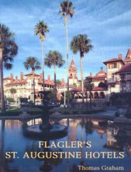 Title: Flagler's St. Augustine Hotels: The Ponce de Leon, the Alcazar, and the Casa Monica, Author: Thomas Graham