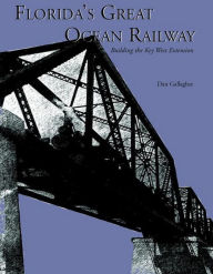 Title: Florida's Great Ocean Railway, Author: Dan Gallagher