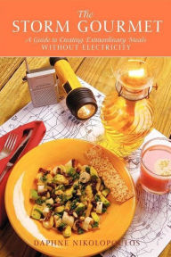 Title: The Storm Gourmet: A Guide to Creating Extraordinary Meals Without Electricity, Author: Daphne Nikolopoulos