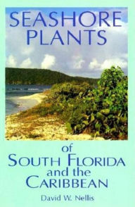 Title: Seashore Plants of South Florida and the Caribbean: A Guide to Knowing and Growing Drought- And Salt-Tolerant Plants, Author: David W Nellis