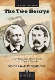 Title: The Two Henrys: Henry Plant and Henry Flagler and Their Railroads, Author: Sandra Wallus Sammons