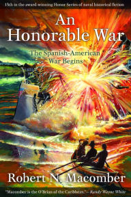 Title: An Honorable War: The Spanish-American War Begins, Author: Robert N. Macomber author of the multi-award-winning Honor Series