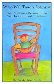 Title: Who Will Teach Johnny the Difference Between Good Touches and Bad Touches, Author: Sandy West-Smith