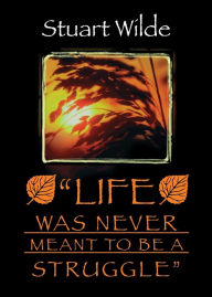 Title: Life Was Never Meant to Be a Struggle, Author: Stuart Wilde
