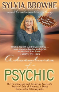 Title: Adventures of a Psychic: The Fascinating and Inspiring True-Life Story of One of America's Most Successful Clairvoyants, Author: Sylvia Browne