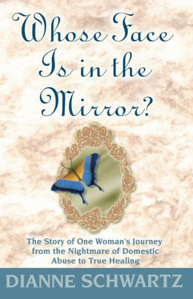 Whose Face Is the Mirror?: Story of One Woman's Journey from Nightmare Domestic Abuse to True Healing