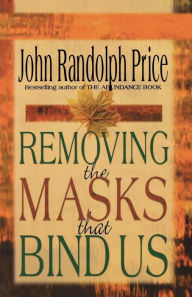 Title: Removing the Masks That Bind Us, Author: John Randolph Price