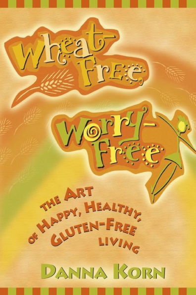 Wheat-Free, Worry-Free: The Art of Happy, Healthy Gluten-Free Living