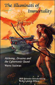 Title: The Illuminati of Immortality: Alchemy, Dreams and the Cybersonic Quest, Author: Wayne Saalaman