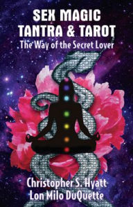 Title: Sex Magic, Tantra and Tarot: The Way of the Secret Lover, Author: Christoper S Hyatt