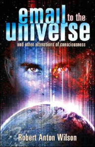 Title: Email to the Universe and Other Alterations of Consciousness, Author: Robert Anton Wilson