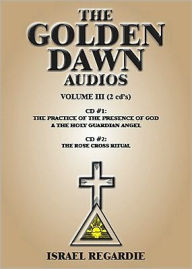 Title: The Golden Dawn : The Practice of the Presence of God and the Holy Guardian Angel; The Rose Cross Ritual, Author: Israel Regardie