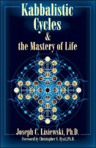 Title: Kabbalistic Cycles and the Mastery of Life, Author: Joseph C. Lisiewski