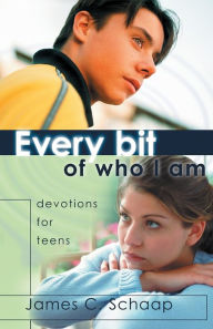 Title: Every Bit of Who I Am: Devotions for Teens, Author: James Calvin Schaap
