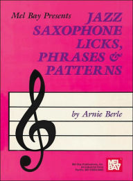 Title: Jazz Saxophone Licks, Phrases and Patterns, Author: Arnie Berle