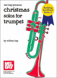 Title: Christmas Solos for Beginning Trumpet: Beginning to Intermediate Level, Author: William Bay