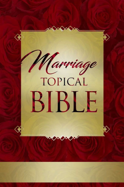 Marriage Topical Bible: God's Complete Blueprint for Extraordinary Love