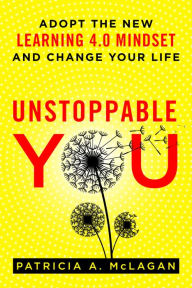 Title: Unstoppable You: Adopt the New Learning 4.0 Mindset and Change Your Life, Author: Patricia A. McLagan