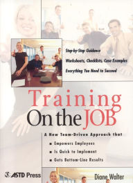 Title: Training on the Job: A New Team-Driven Approach That Empowers Employees, Is Quick to Implement, Gets Bottom-Line Results, Author: Diane Walter