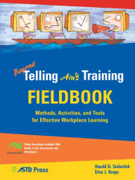 Title: Beyond Telling Ain't Training Fieldbook: Methods, Activities, and Tools for Effective Workplace Learning / Edition 1, Author: Harold D. Stolovitch