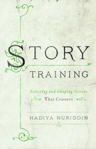 Title: StoryTraining: Selecting and Shaping Stories That Connect, Author: Hadiya Nuriddin