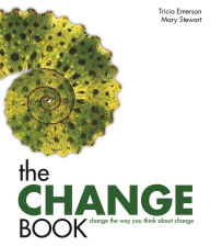 Title: The Change Book: Change the Way You Think About Change, Author: Tricia Emerson