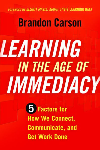 Learning the Age of Immediacy: 5 Factors for How We Connect, Communicate, and Get Work Done