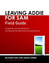 Title: Leaving ADDIE for SAM Field Guide: Guidelines and Templates for Developing the Best Learning Experiences, Author: Richard Sites