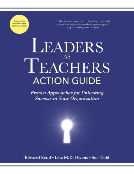 Leaders as Teachers Action Guide: Proven Approaches for Unlocking Success Your Organization