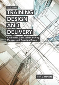 Title: Training Design and Delivery: A Guide for Every Trainer, Training Manager, and Occasional Trainer / Edition 3, Author: Geri E. McArdle