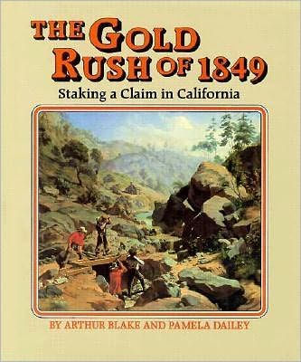 The Gold Rush of 1849 : Staking a Claim in California by Arthur Blake ...