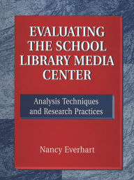 Title: Evaluating the School Library Media Center: Analysis Techniques and Research Practices / Edition 1, Author: Nancy Everhart Ph.D.