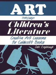 Title: Art Through Children's Literature: Creative Art Lessons for Caldecott Books, Author: Debi Englebaugh