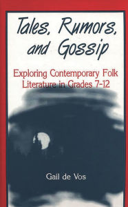Title: Tales, Rumors, and Gossip: Exploring Contemporary Folk Literature in Grades 7-12, Author: Gail de Vos