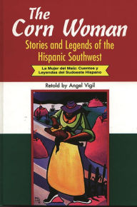 Title: The Corn Woman: Stories and Legends of the Hispanic Southwest, Author: Angel Vigil