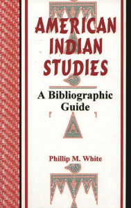 Title: American Indian Studies: A Bibliographic Guide, Author: Phillip M. White