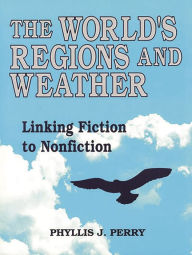 Title: The World's Regions and Weather: Linking Fiction to Nonfiction, Author: Phyllis J. Perry